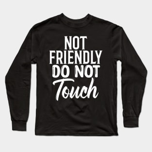 Not Friendly Do Not Touch Sarcastic Quote Funny Long Sleeve T-Shirt